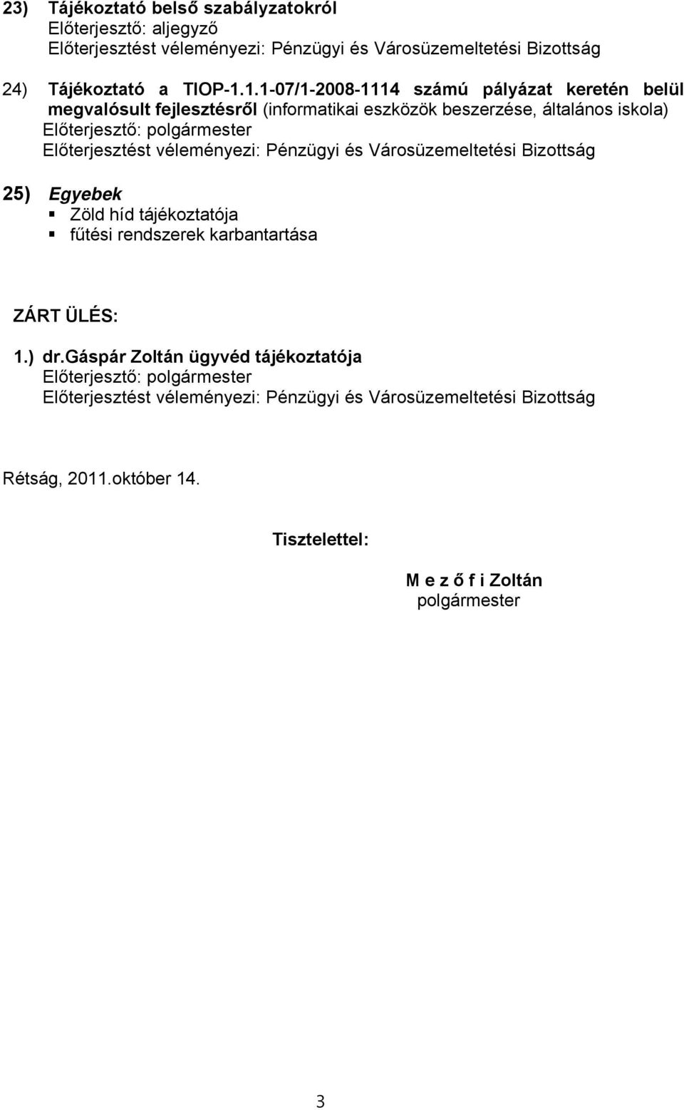 beszerzése, általános iskola) 25) Egyebek Zöld híd tájékoztatója fűtési rendszerek karbantartása ZÁRT