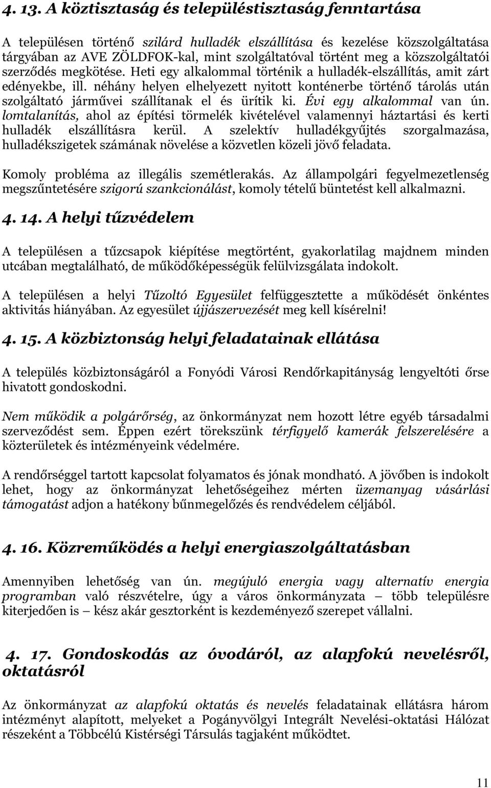 közszolgáltatói szerződés megkötése. Heti egy alkalommal történik a hulladék-elszállítás, amit zárt edényekbe, ill.