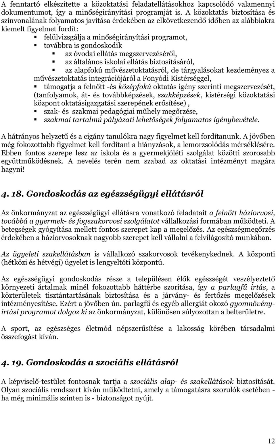 gondoskodik az óvodai ellátás megszervezéséről, az általános iskolai ellátás biztosításáról, az alapfokú művészetoktatásról, de tárgyalásokat kezdeményez a művészetoktatás integrációjáról a Fonyódi