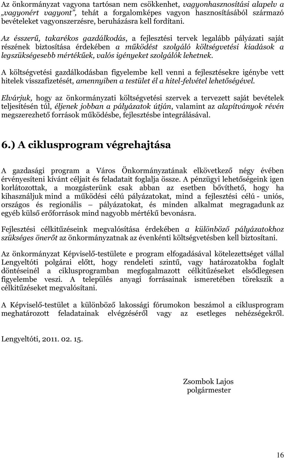 Az ésszerű, takarékos gazdálkodás, a fejlesztési tervek legalább pályázati saját részének biztosítása érdekében a működést szolgáló költségvetési kiadások a legszükségesebb mértékűek, valós igényeket