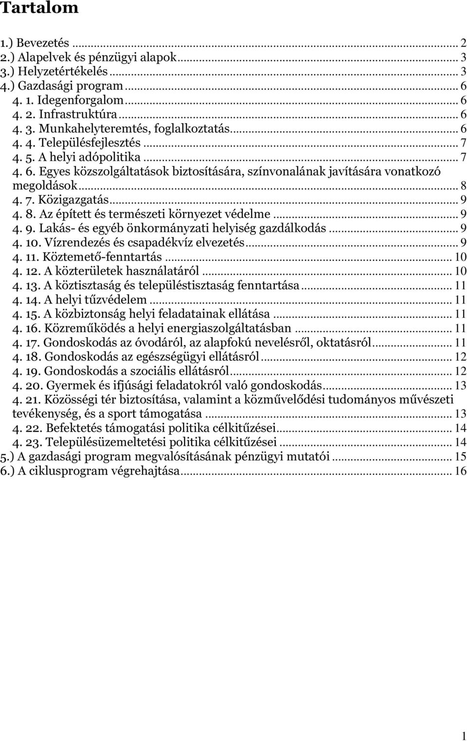 4. 7. Közigazgatás... 9 4. 8. Az épített és természeti környezet védelme... 9 4. 9. Lakás- és egyéb önkormányzati helyiség gazdálkodás... 9 4. 10. Vízrendezés és csapadékvíz elvezetés... 9 4. 11.