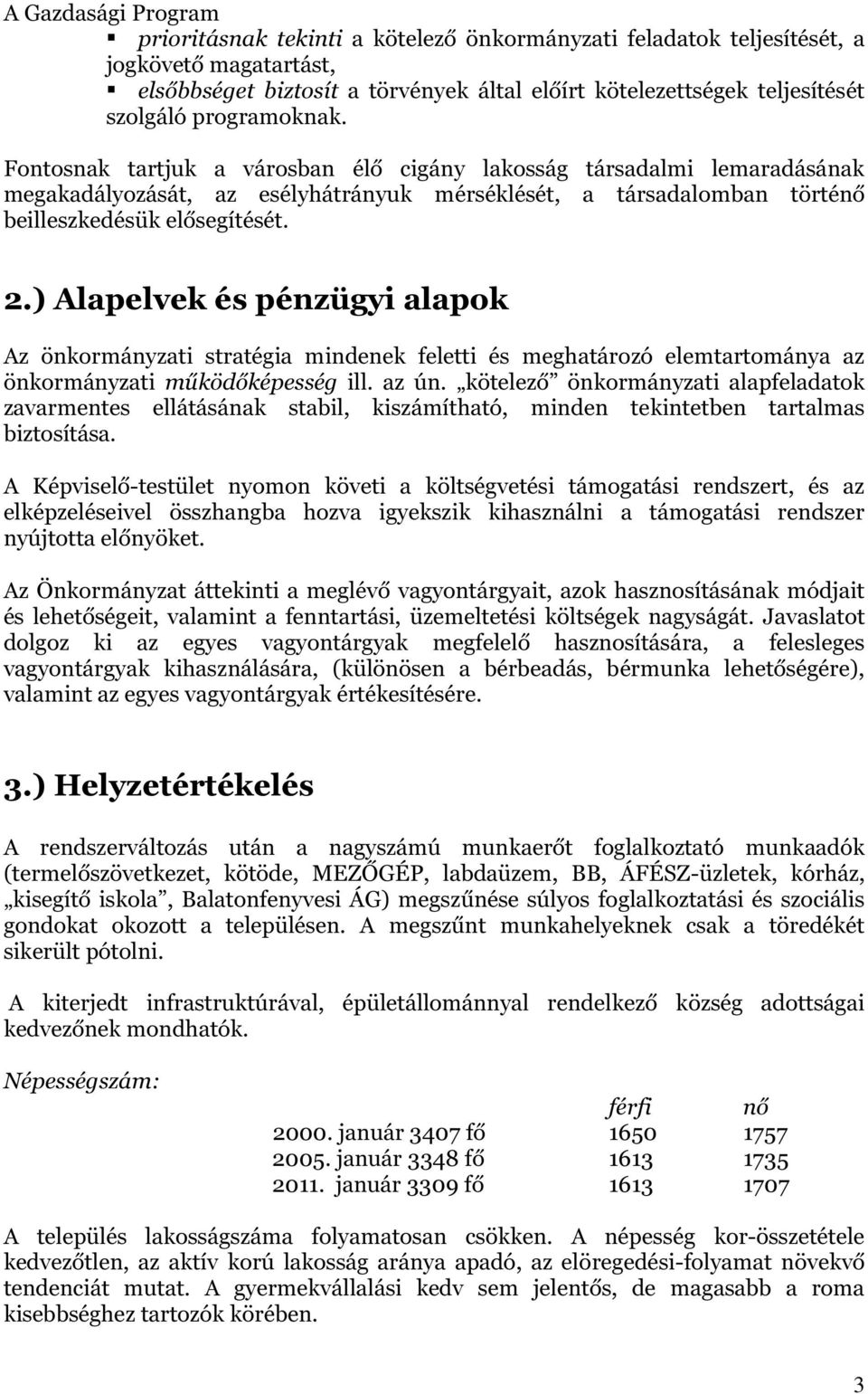 ) Alapelvek és pénzügyi alapok Az önkormányzati stratégia mindenek feletti és meghatározó elemtartománya az önkormányzati működőképesség ill. az ún.