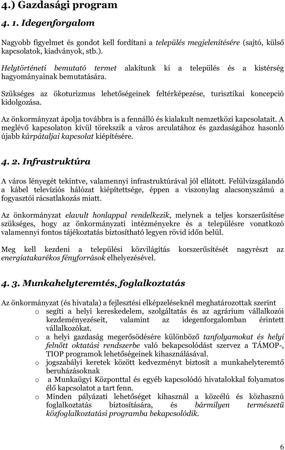 A meglévő kapcsolaton kívül törekszik a város arculatához és gazdaságához hasonló újabb kárpátaljai kapcsolat kiépítésére. 4. 2.