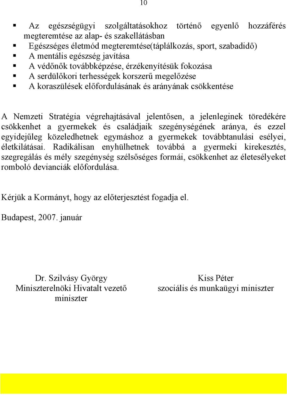 jelenleginek töredékére csökkenhet a gyermekek és családjaik szegénységének aránya, és ezzel egyidejűleg közeledhetnek egymáshoz a gyermekek továbbtanulási esélyei, életkilátásai.