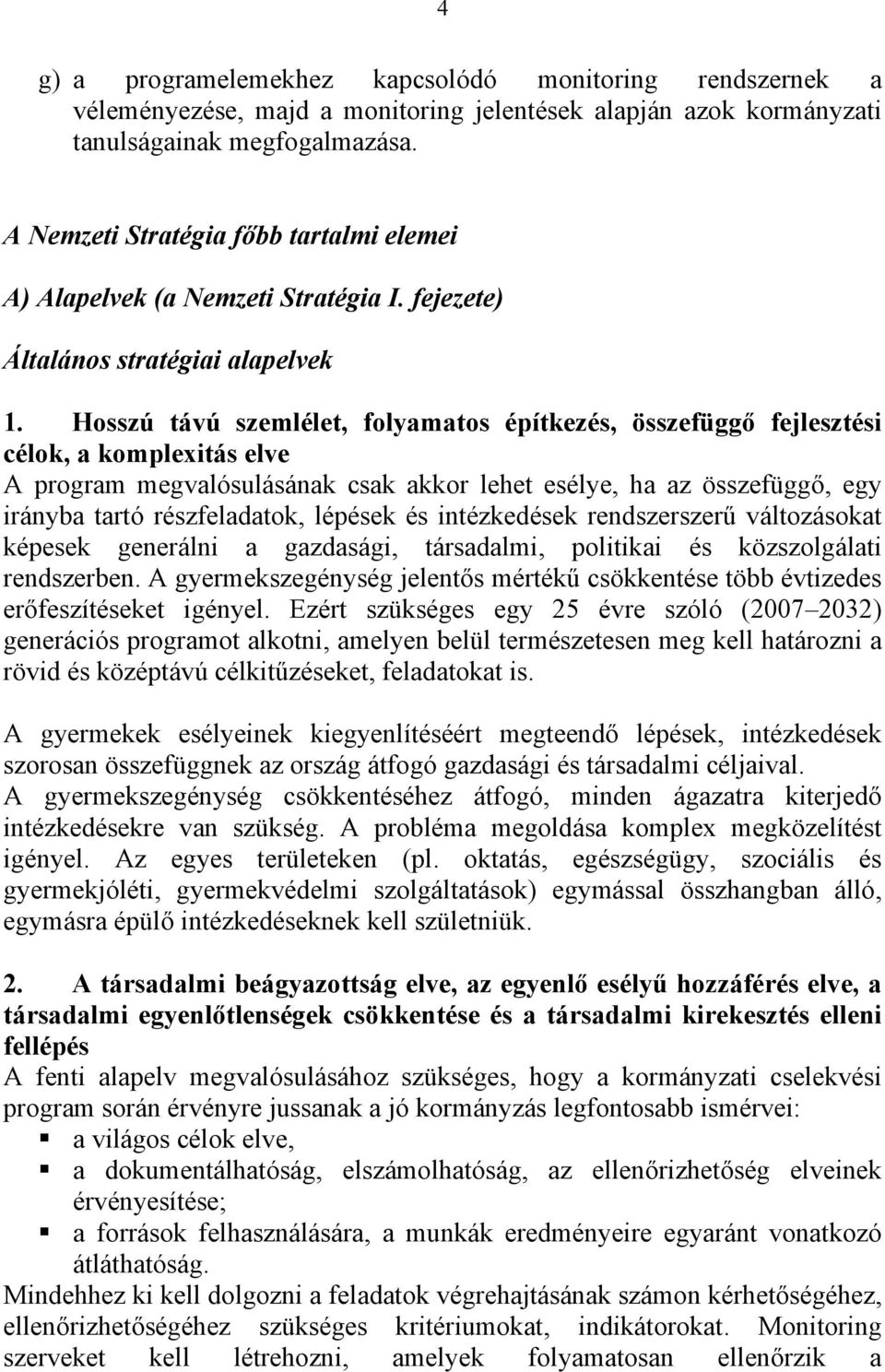 Hosszú távú szemlélet, folyamatos építkezés, összefüggő fejlesztési célok, a komplexitás elve A program megvalósulásának csak akkor lehet esélye, ha az összefüggő, egy irányba tartó részfeladatok,