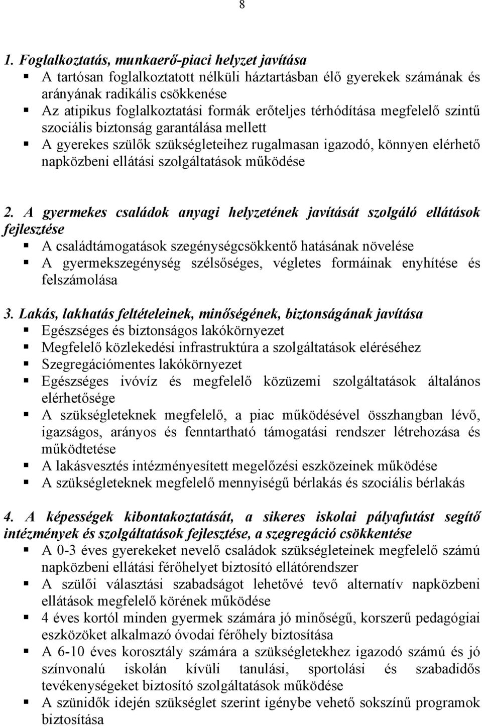 A gyermekes családok anyagi helyzetének javítását szolgáló ellátások fejlesztése A családtámogatások szegénységcsökkentő hatásának növelése A gyermekszegénység szélsőséges, végletes formáinak