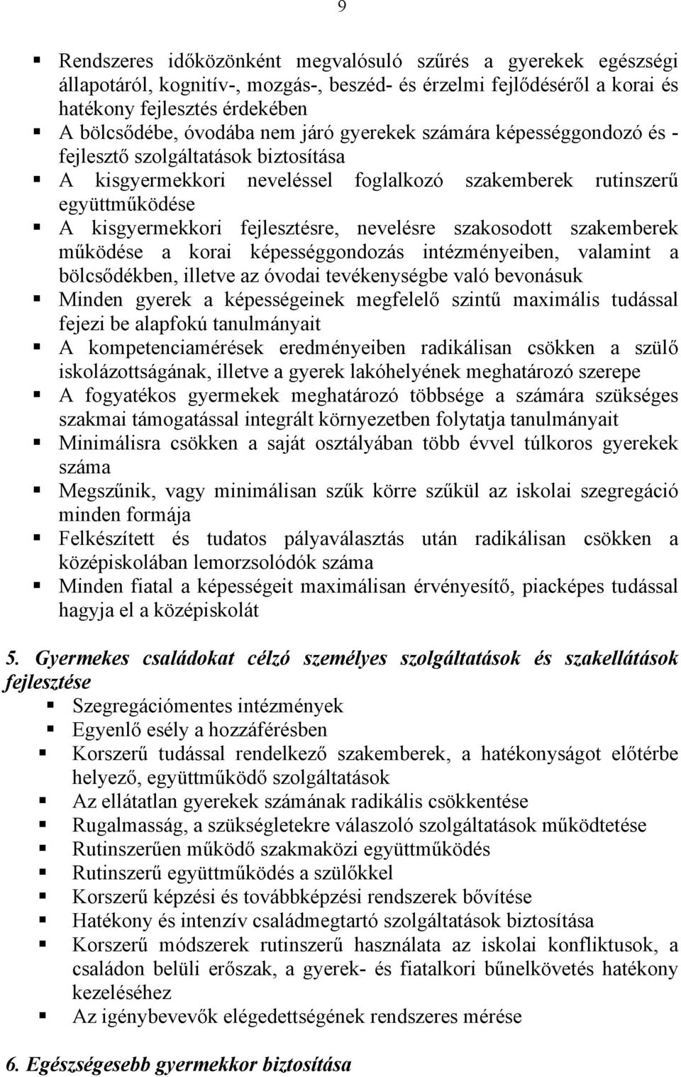 szakosodott szakemberek működése a korai képességgondozás intézményeiben, valamint a bölcsődékben, illetve az óvodai tevékenységbe való bevonásuk Minden gyerek a képességeinek megfelelő szintű