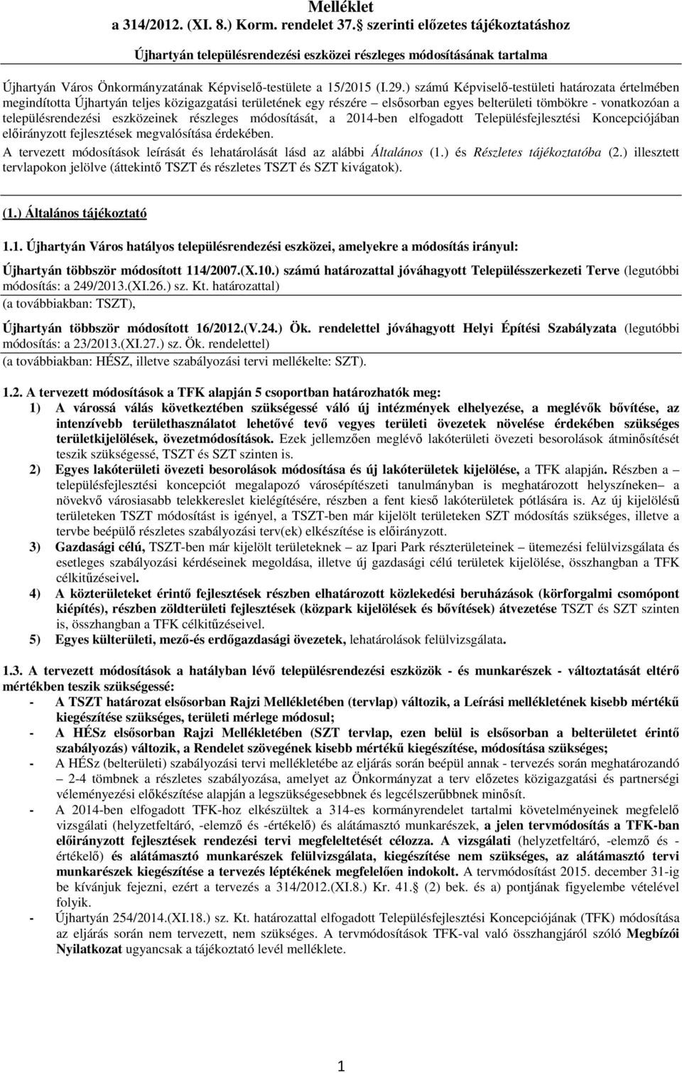 ) számú Képviselő-testületi határozata értelmében megindította Újhartyán teljes közigazgatási területének egy részére elsősorban egyes belterületi tömbökre - vonatkozóan a településrendezési