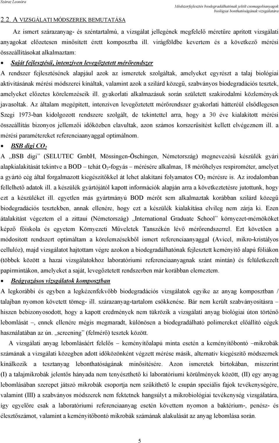 amelyeket egyrészt a talaj biológiai aktivitásának mérési módszerei kínáltak, valamint azok a szilárd közegű, szabványos biodegradációs tesztek, amelyeket előzetes körelemzéseik ill.