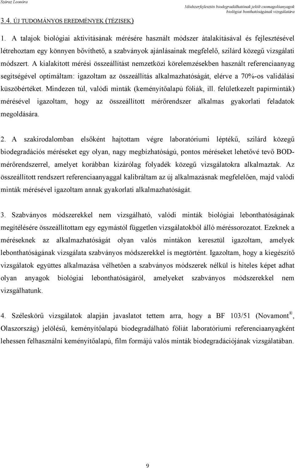 A kialakított mérési összeállítást nemzetközi körelemzésekben használt referenciaanyag segítségével optimáltam: igazoltam az összeállítás alkalmazhatóságát, elérve a 70%-os validálási küszöbértéket.