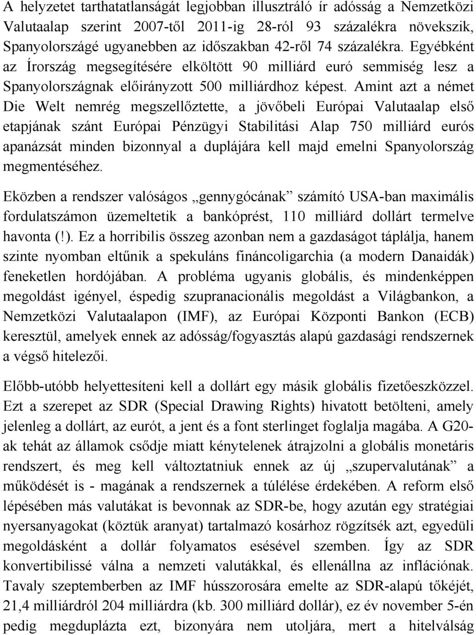 Amint azt a német Die Welt nemrég megszellőztette, a jövőbeli Európai Valutaalap első etapjának szánt Európai Pénzügyi Stabilitási Alap 750 milliárd eurós apanázsát minden bizonnyal a duplájára kell