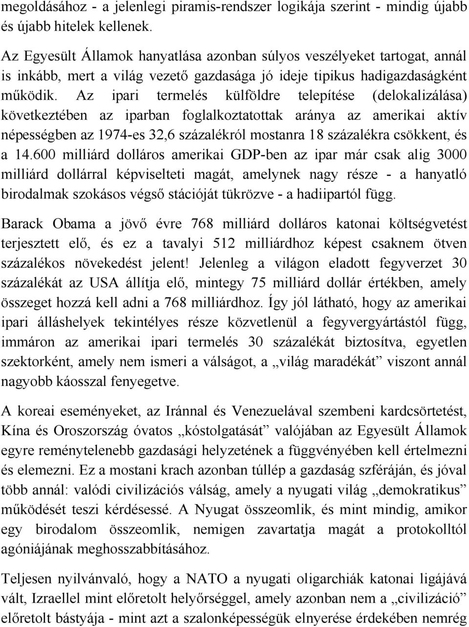 Az ipari termelés külföldre telepítése (delokalizálása) következtében az iparban foglalkoztatottak aránya az amerikai aktív népességben az 1974-es 32,6 százalékról mostanra 18 százalékra csökkent, és