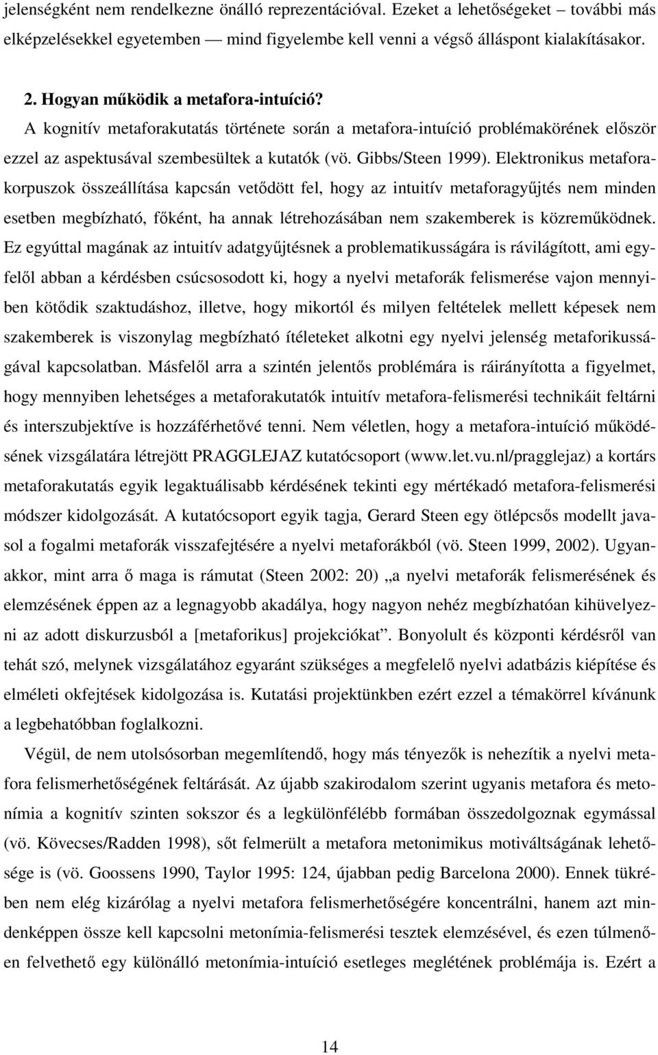 Elektronikus metaforakorpuszok összeállítása kapcsán vetdött fel, hogy az intuitív metaforagyjtés nem minden esetben megbízható, fként, ha annak létrehozásában nem szakemberek is közremködnek.