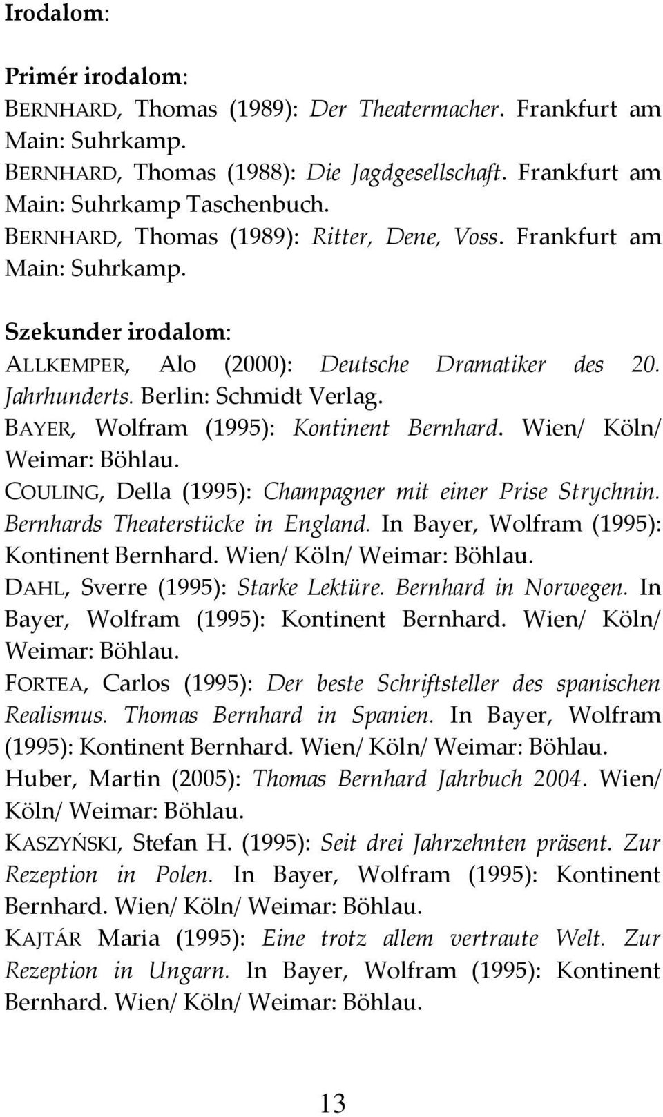 BAYER, Wolfram (1995): Kontinent Bernhard. Wien/ Köln/ Weimar: Böhlau. COULING, Della (1995): Champagner mit einer Prise Strychnin. Bernhards Theaterstücke in England.
