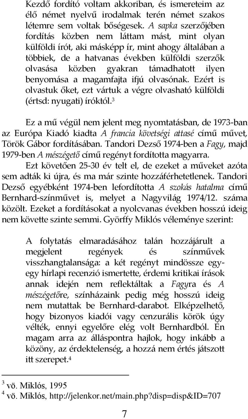 t{madhatott ilyen benyom{sa a magamfajta ifjú olvasónak. Ezért is olvastuk őket, ezt v{rtuk a végre olvasható külföldi (értsd: nyugati) íróktól.