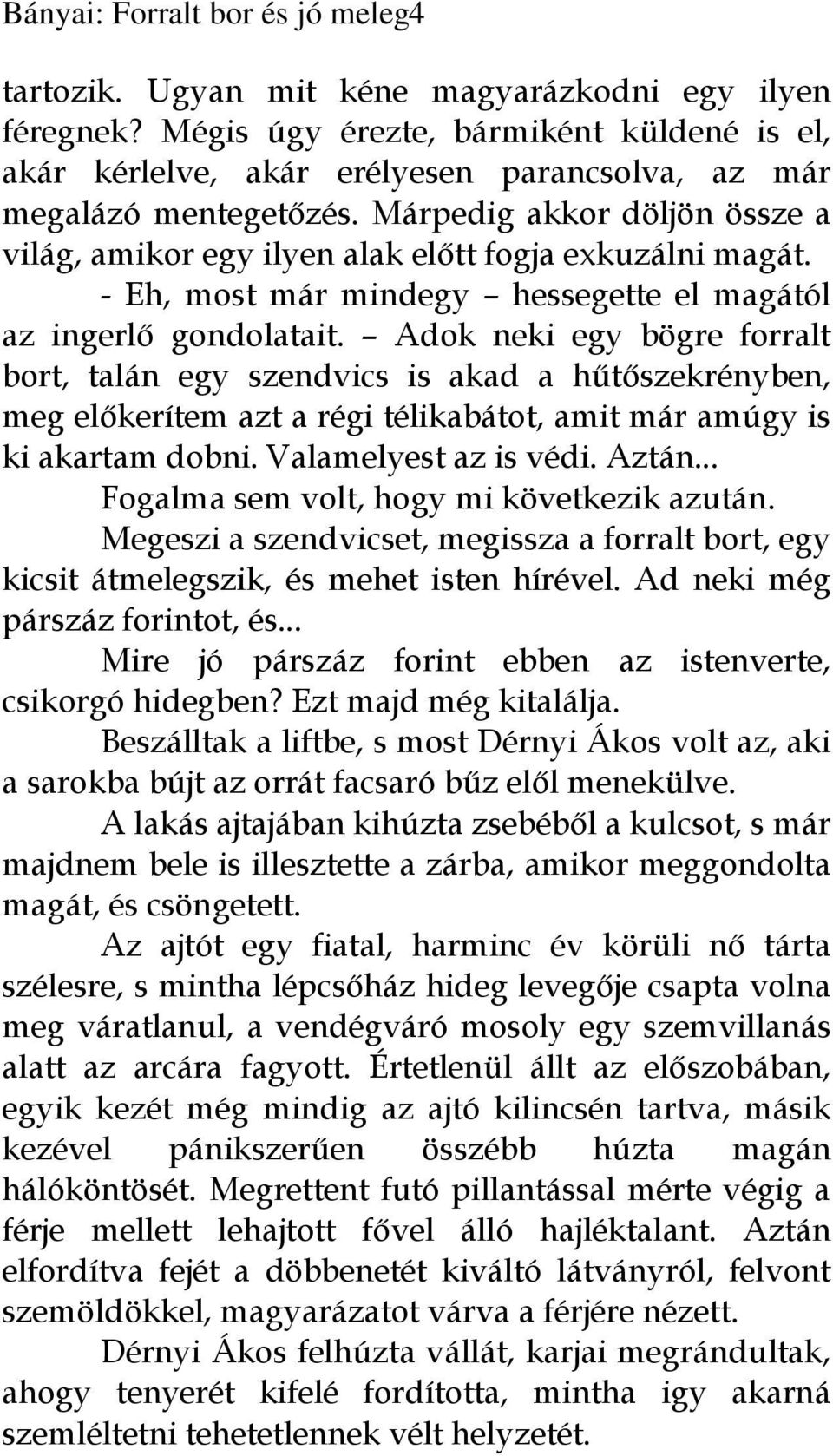 Márpedig akkor döljön össze a világ, amikor egy ilyen alak előtt fogja exkuzálni magát. - Eh, most már mindegy hessegette el magától az ingerlő gondolatait.