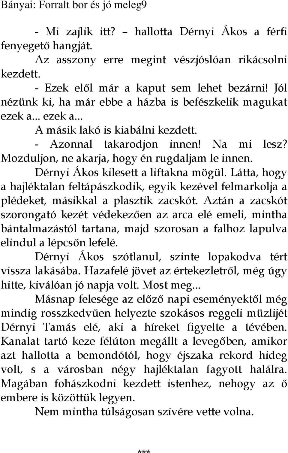 Mozduljon, ne akarja, hogy én rugdaljam le innen. Dérnyi Ákos kilesett a liftakna mögül. Látta, hogy a hajléktalan feltápászkodik, egyik kezével felmarkolja a plédeket, másikkal a plasztik zacskót.