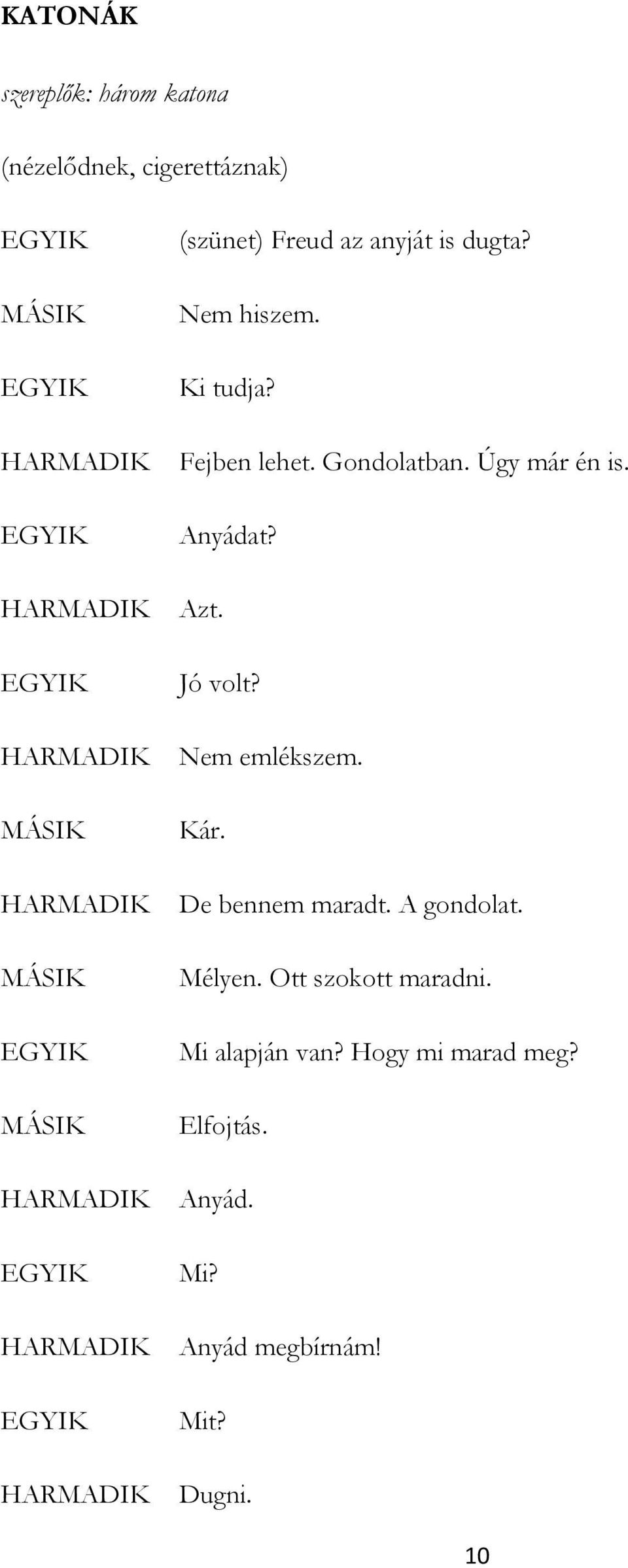 Gondolatban. Úgy már én is. Anyádat? Azt. Jó volt? Nem emlékszem. Kár. De bennem maradt. A gondolat.