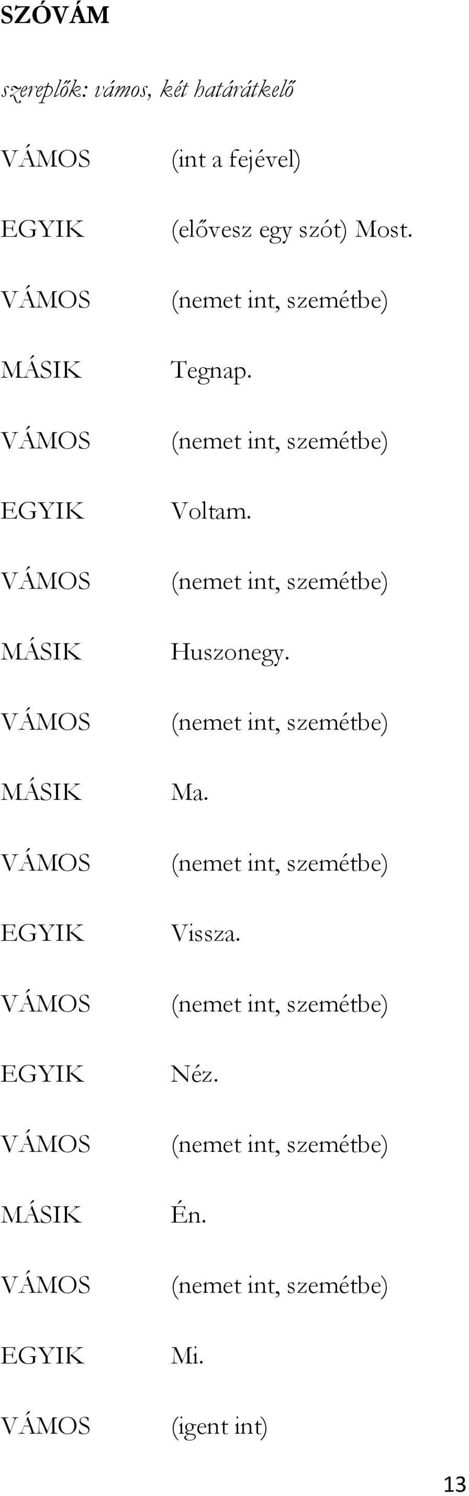 (nemet int, szemétbe) Huszonegy. (nemet int, szemétbe) Ma.