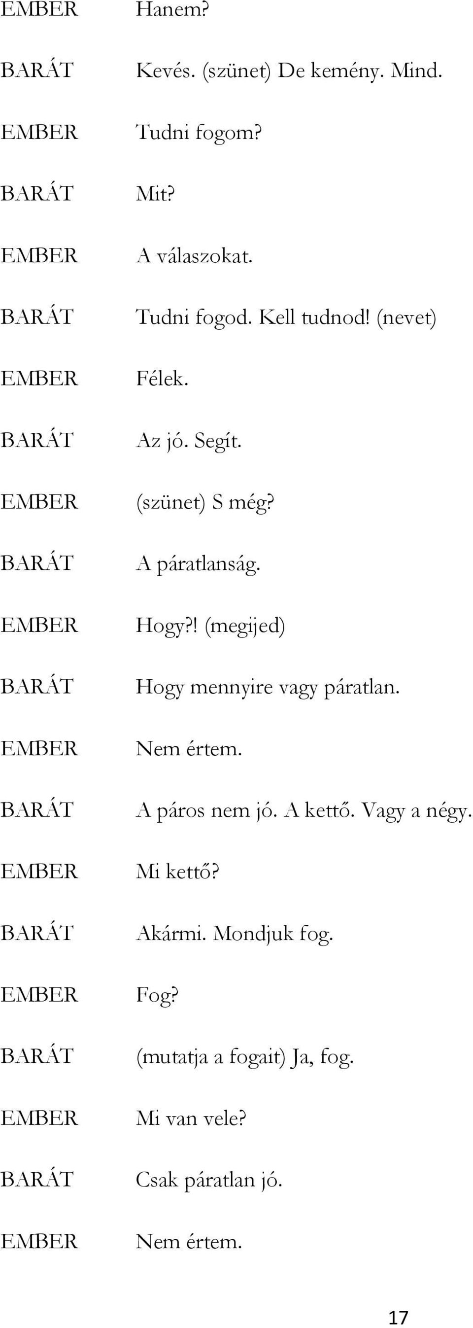 ! (megijed) Hogy mennyire vagy páratlan. Nem értem. A páros nem jó. A kettő. Vagy a négy.