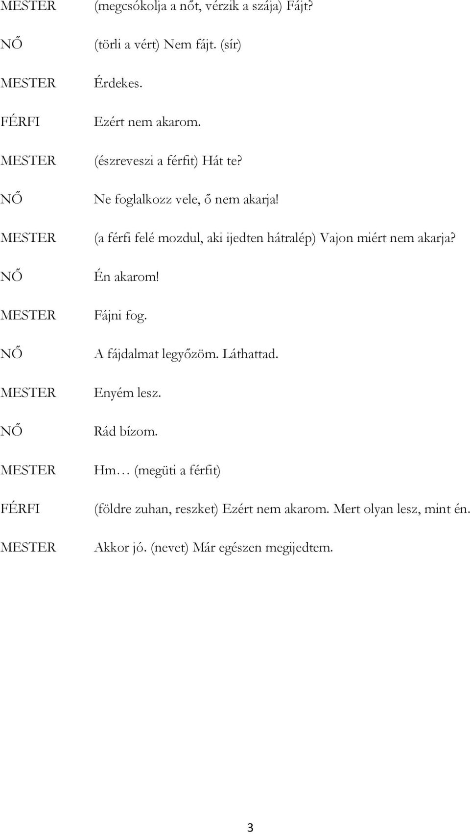 (a férfi felé mozdul, aki ijedten hátralép) Vajon miért nem akarja? Én akarom! Fájni fog. A fájdalmat legyőzöm. Láthattad.