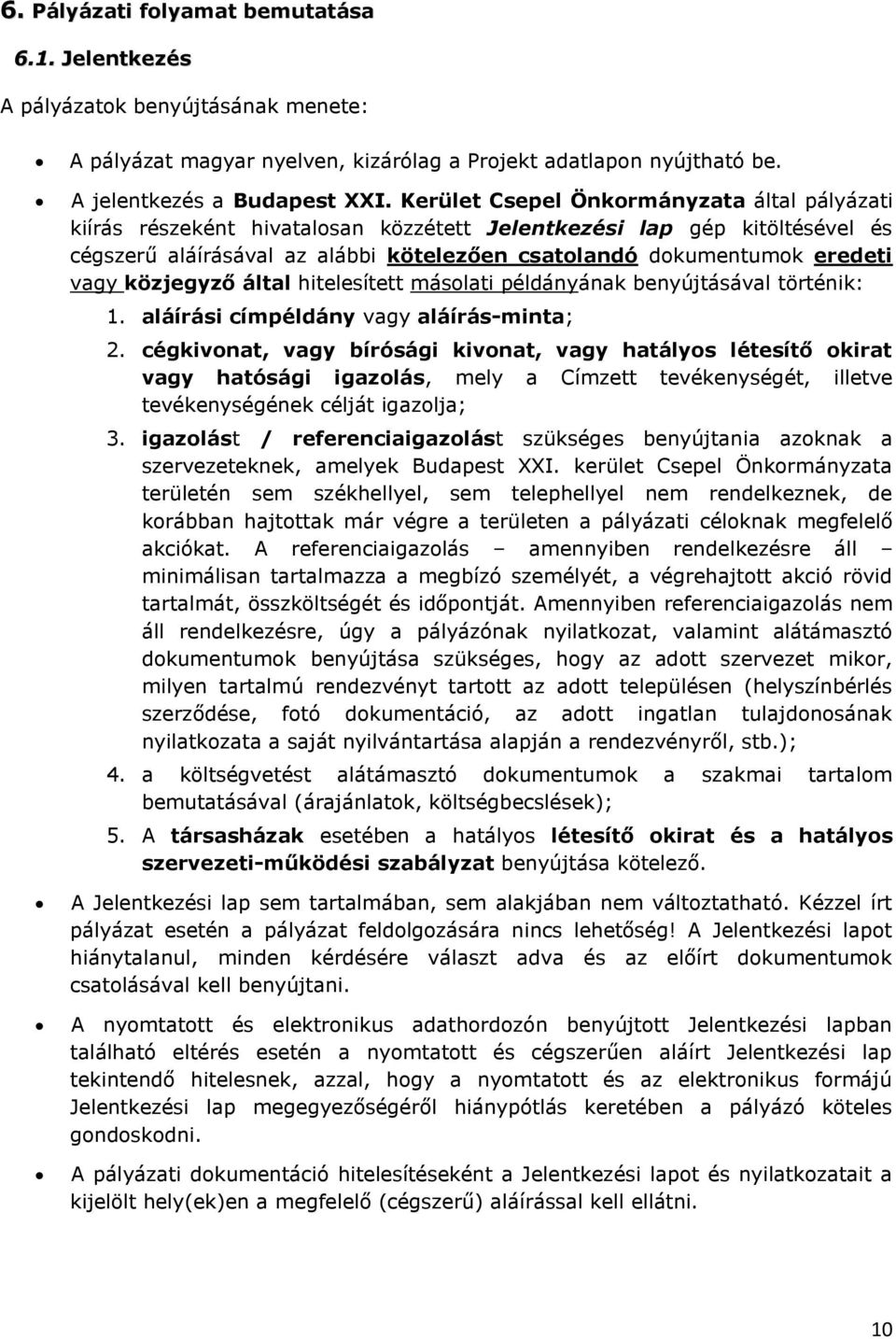 közjegyző által hitelesített másolati példányának benyújtásával történik: 1. aláírási címpéldány vagy aláírás-minta; 2.