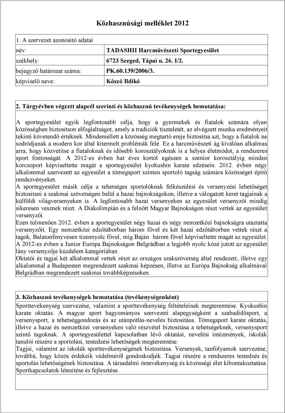 ben végzett alapcél szerinti és közhasznú tevékenységek bemutatása: A sportegyesület egyik legfontosabb célja, hogy a gyermekek és fiatalok számára olyan közösségben biztosítson elfoglaltságot, amely