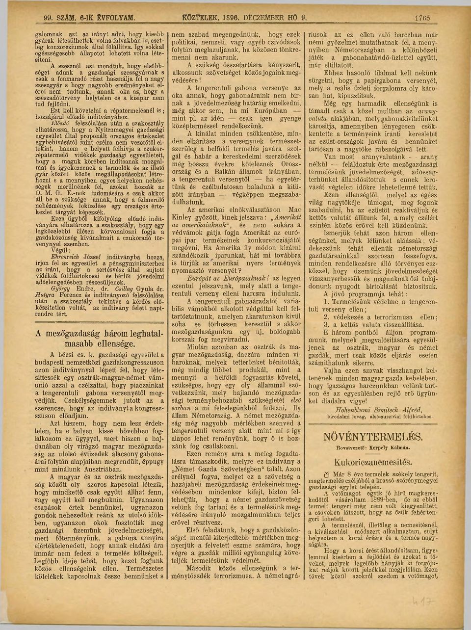 A szesznél azt mondtuk, hogy elsőbbséget adunk a gazdasági szeszgyárnak s csak a fenmaradó részt használja fel a nagy szeszgyár s hogy nagyobb eredményeket elérni nem tudtunk, annak oka az, hogy a