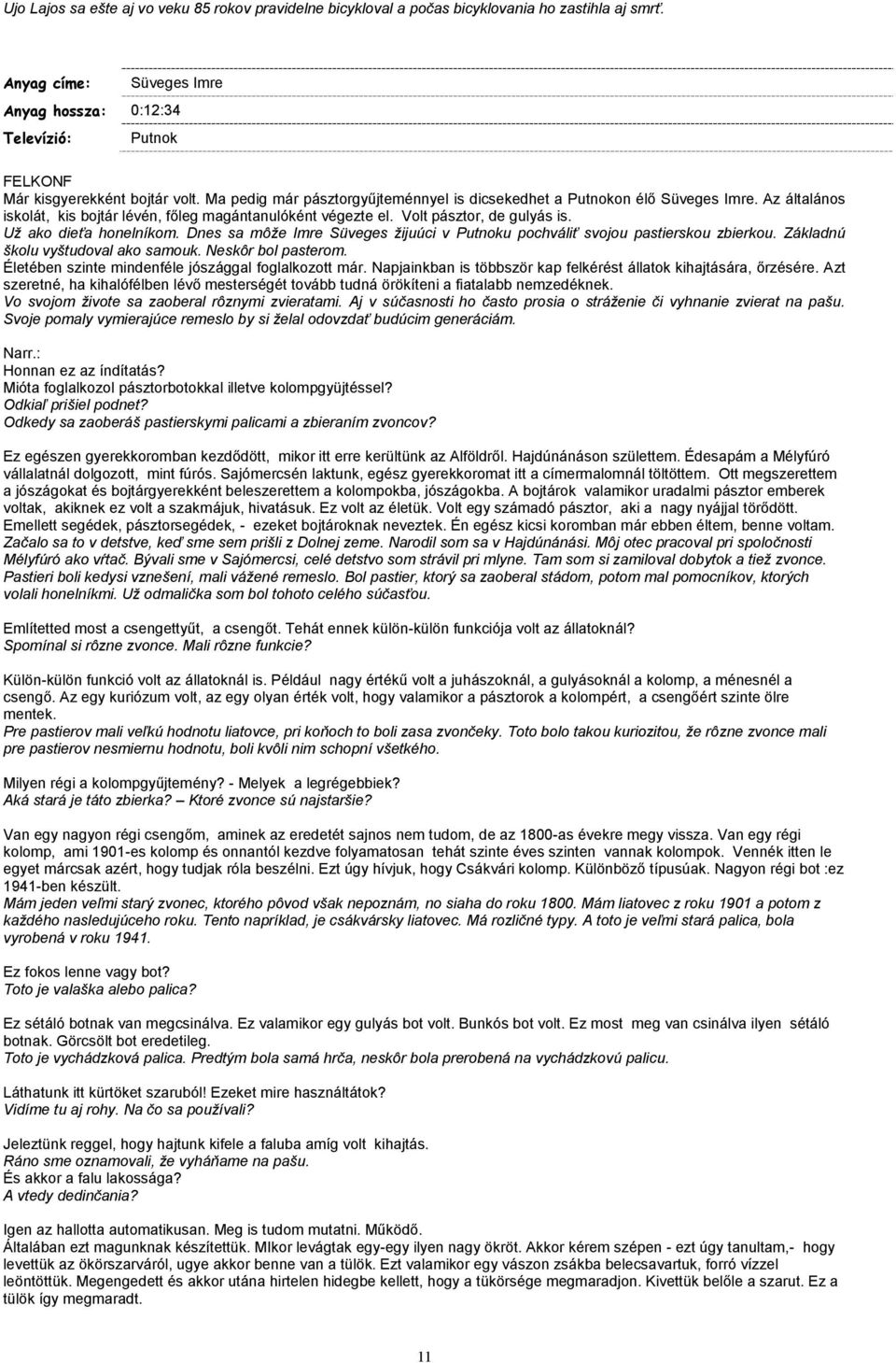 Už ako dieťa honelníkom. Dnes sa môže Imre Süveges žijuúci v Putnoku pochváliť svojou pastierskou zbierkou. Základnú školu vyštudoval ako samouk. Neskôr bol pasterom.