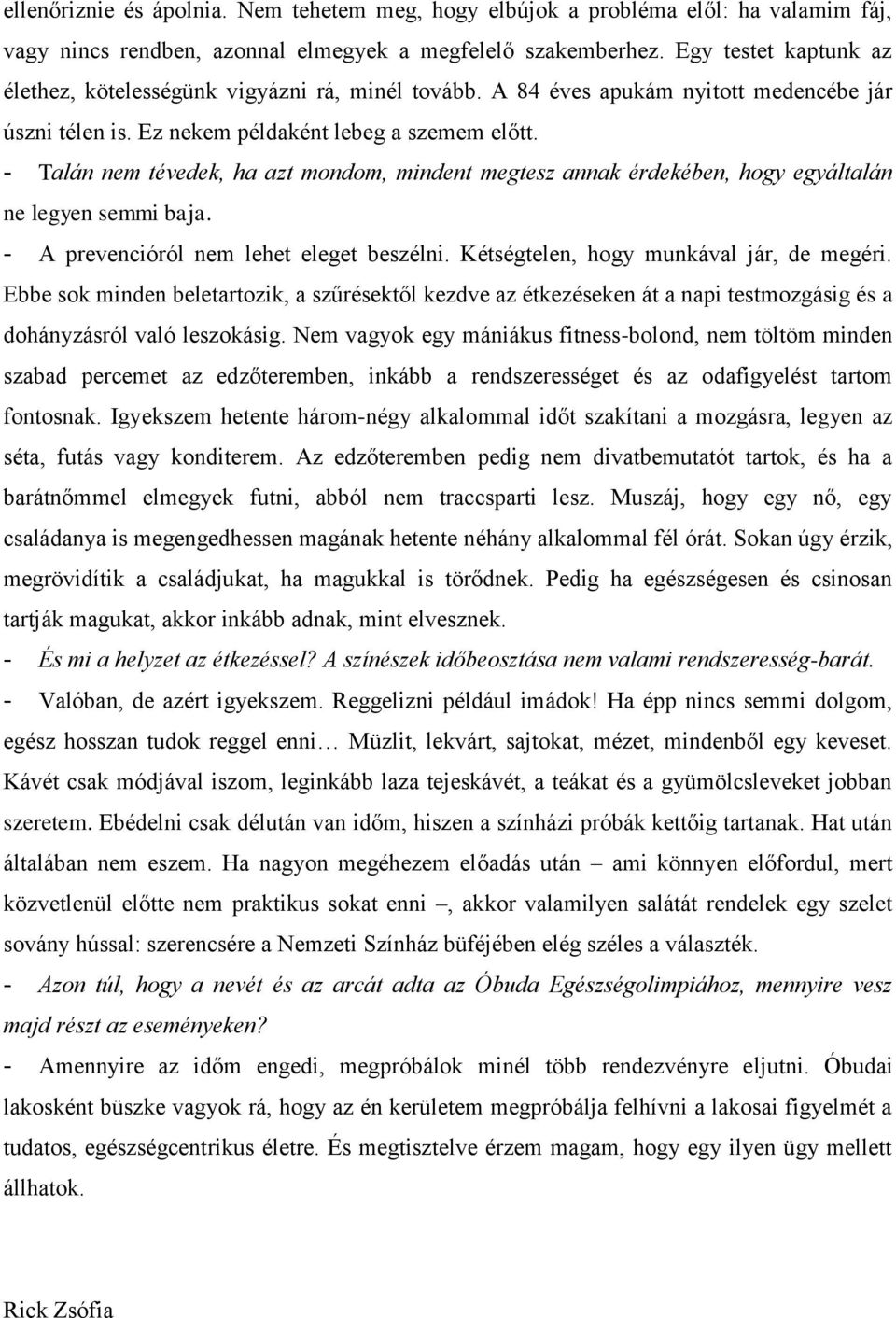 - Talán nem tévedek, ha azt mondom, mindent megtesz annak érdekében, hogy egyáltalán ne legyen semmi baja. - A prevencióról nem lehet eleget beszélni. Kétségtelen, hogy munkával jár, de megéri.