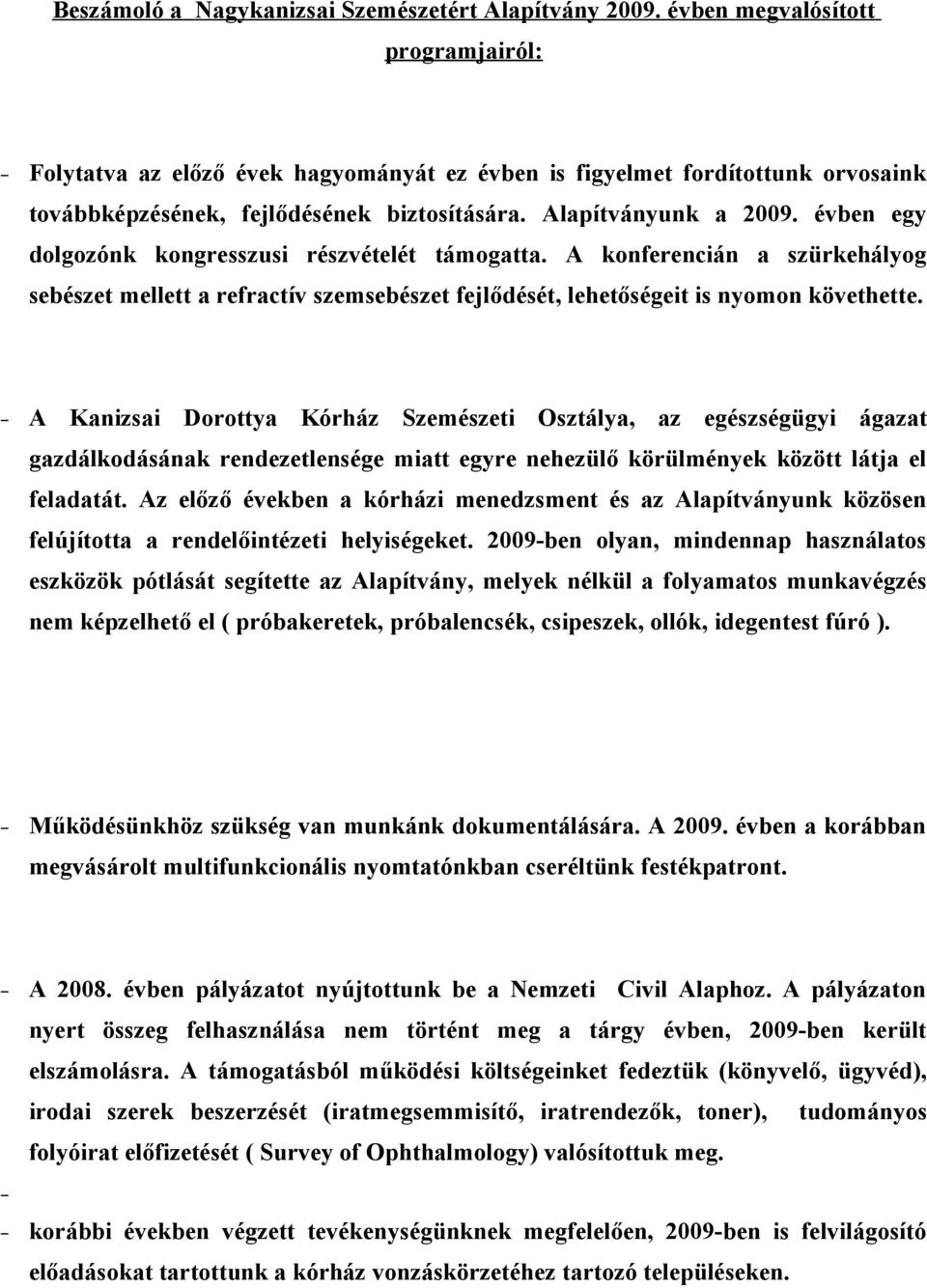 évben egy dolgozónk kongresszusi részvételét támogatta. A konferencián a szürkehályog sebészet mellett a refractív szemsebészet fejlődését, lehetőségeit is nyomon követhette.