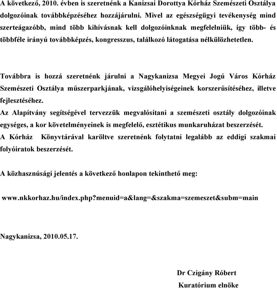 nélkülözhetetlen. Továbbra is hozzá szeretnénk járulni a Nagykanizsa Megyei Jogú Város Kórház Szemészeti Osztálya műszerparkjának, vizsgálóhelyiségeinek korszerűsítéséhez, illetve fejlesztéséhez.