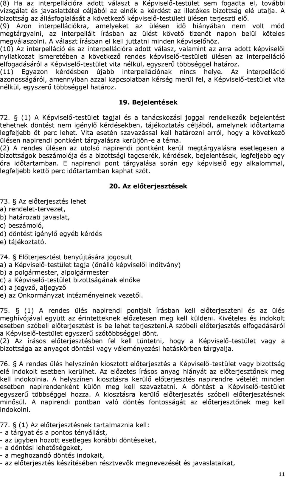 (9) Azon interpellációkra, amelyeket az ülésen idő hiányában nem volt mód megtárgyalni, az interpellált írásban az ülést követő tizenöt napon belül köteles megválaszolni.