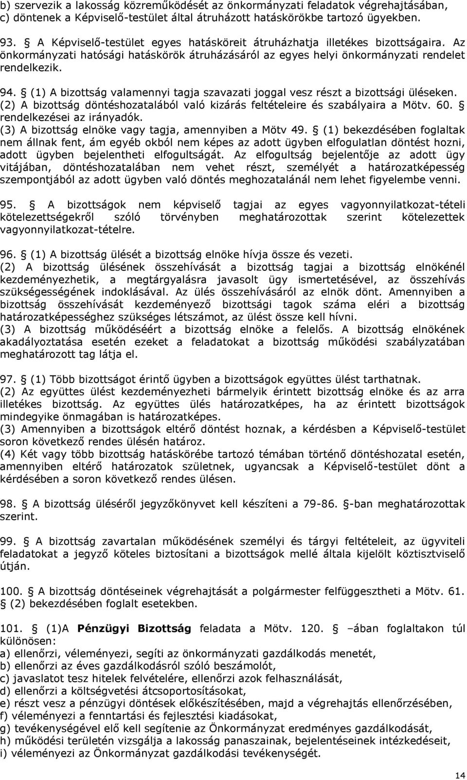 (1) A bizottság valamennyi tagja szavazati joggal vesz részt a bizottsági üléseken. (2) A bizottság döntéshozatalából való kizárás feltételeire és szabályaira a Mötv. 60. rendelkezései az irányadók.