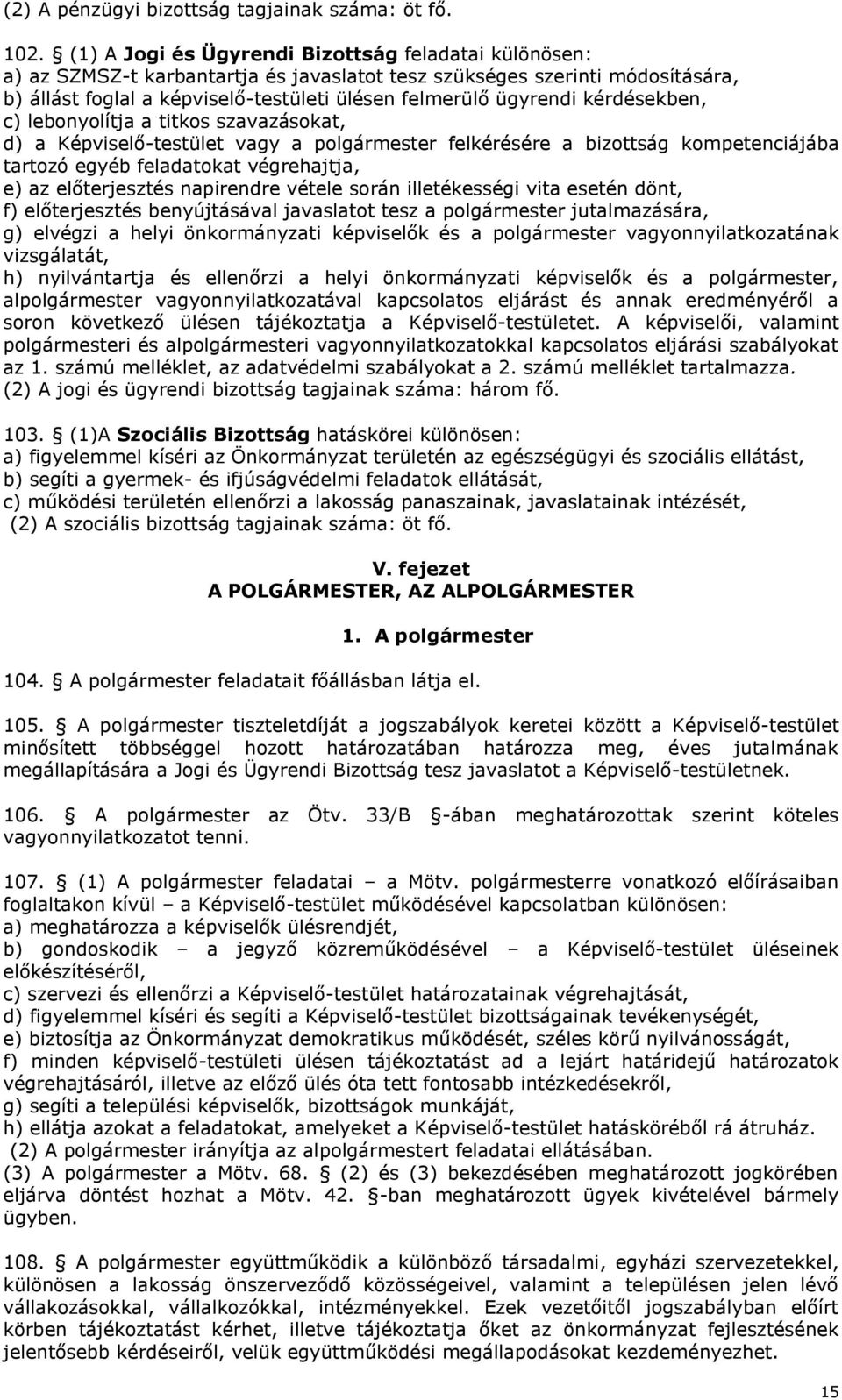 kérdésekben, c) lebonyolítja a titkos szavazásokat, d) a Képviselő-testület vagy a polgármester felkérésére a bizottság kompetenciájába tartozó egyéb feladatokat végrehajtja, e) az előterjesztés