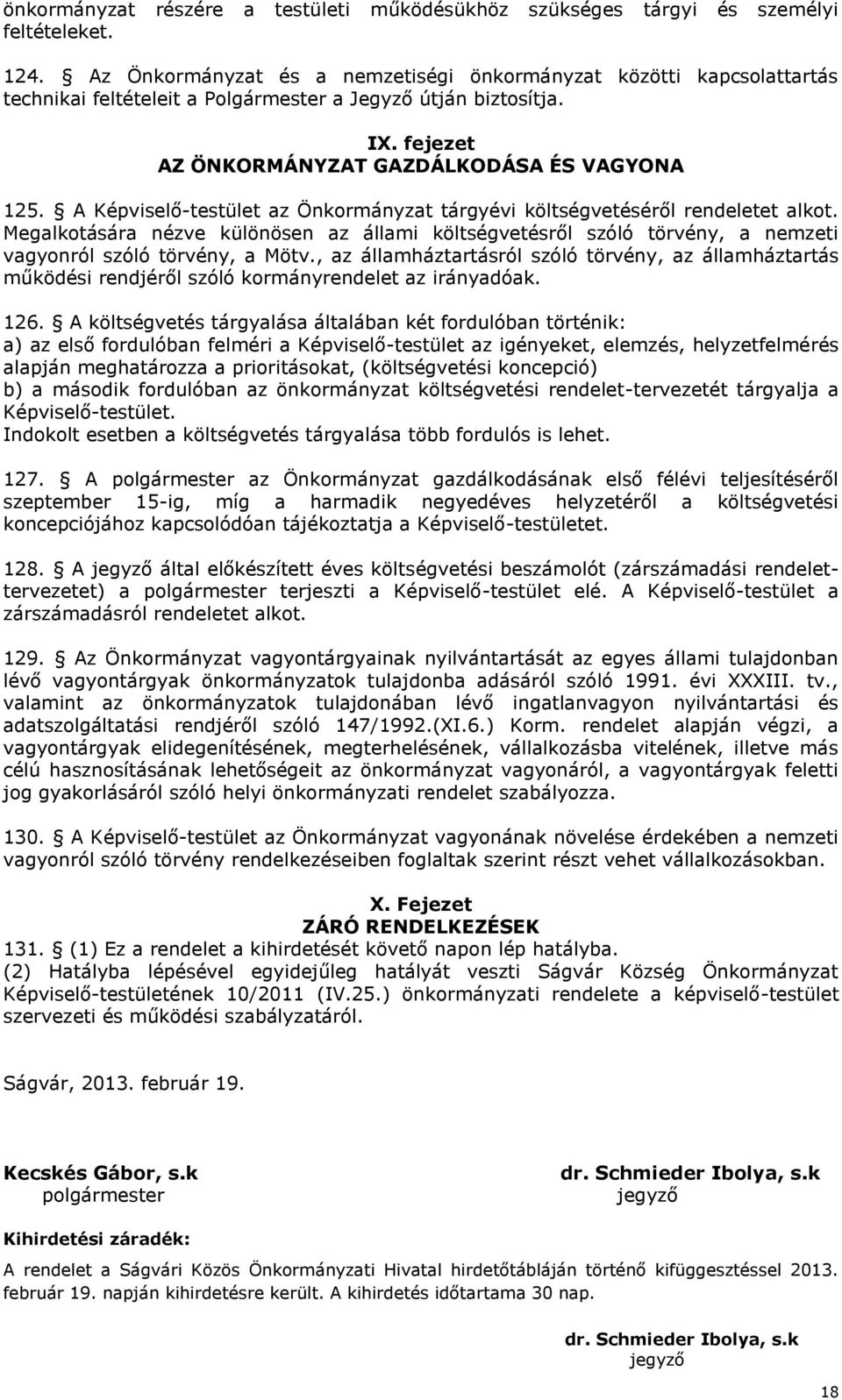 A Képviselő-testület az Önkormányzat tárgyévi költségvetéséről rendeletet alkot. Megalkotására nézve különösen az állami költségvetésről szóló törvény, a nemzeti vagyonról szóló törvény, a Mötv.