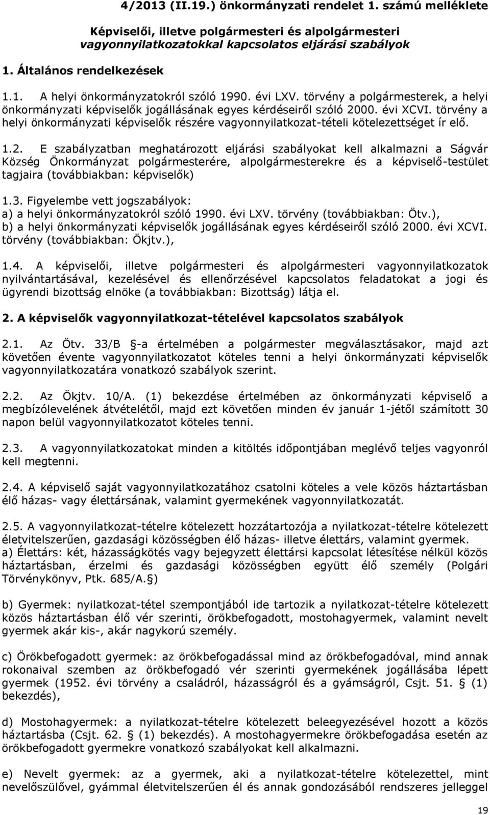 törvény a helyi önkormányzati képviselők részére vagyonnyilatkozat-tételi kötelezettséget ír elő. 1.2.