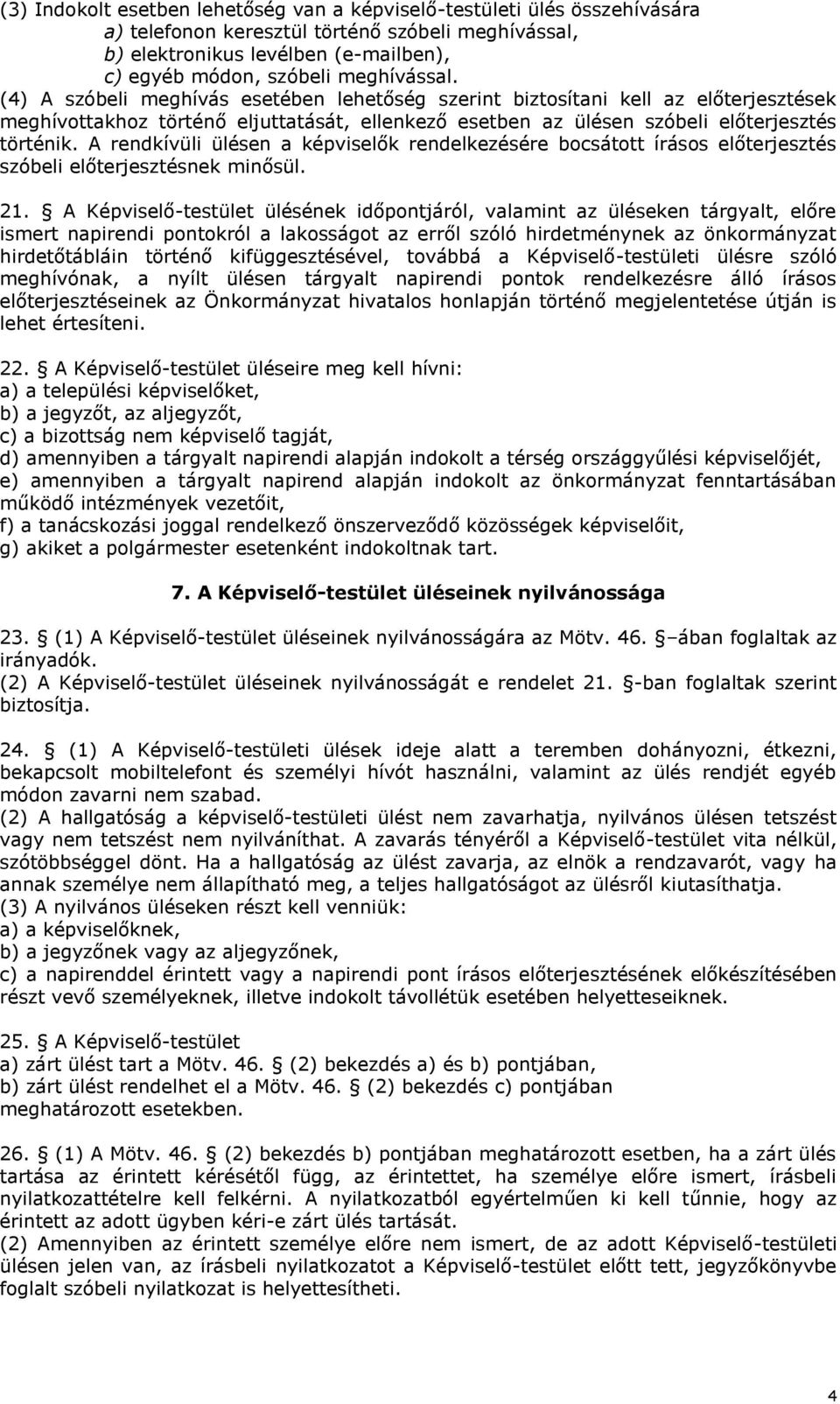 A rendkívüli ülésen a képviselők rendelkezésére bocsátott írásos előterjesztés szóbeli előterjesztésnek minősül. 21.