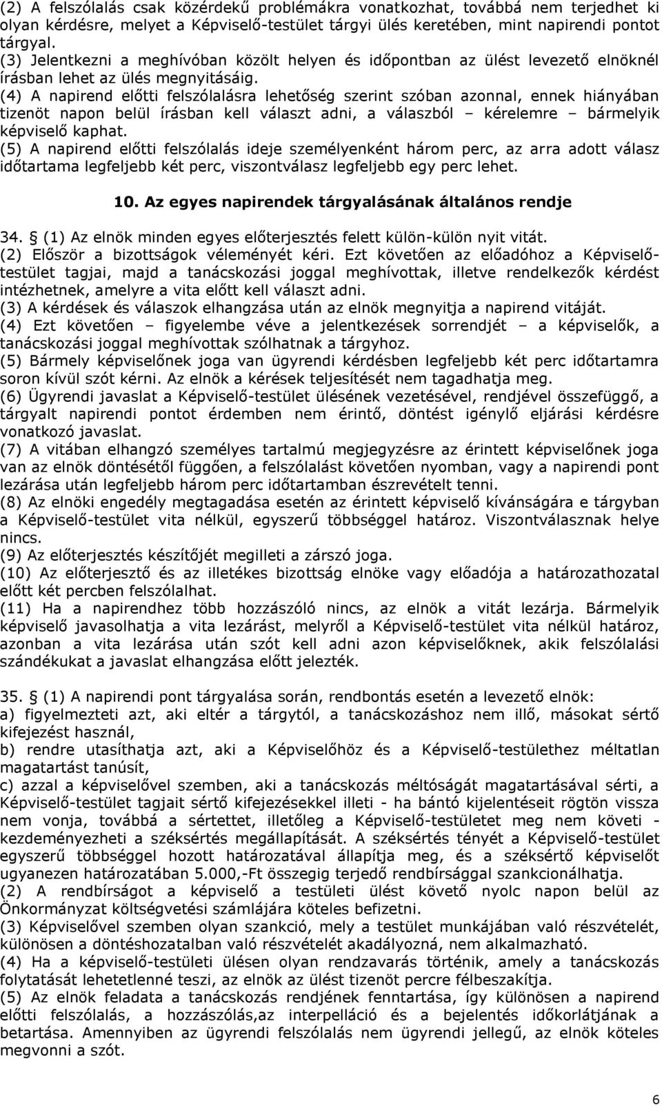 (4) A napirend előtti felszólalásra lehetőség szerint szóban azonnal, ennek hiányában tizenöt napon belül írásban kell választ adni, a válaszból kérelemre bármelyik képviselő kaphat.