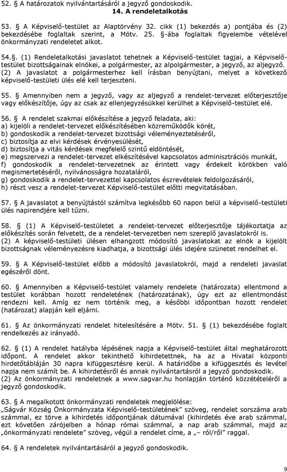 . (1) Rendeletalkotási javaslatot tehetnek a Képviselő-testület tagjai, a Képviselőtestület bizottságainak elnökei, a polgármester, az alpolgármester, a jegyző, az aljegyző.