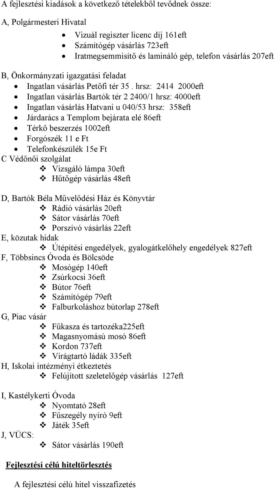 hrsz: 2414 2000eft Ingatlan vásárlás Bartók tér 2 2400/1 hrsz: 4000eft Ingatlan vásárlás Hatvani u 040/53 hrsz: 358eft Járdarács a Templom bejárata elé 86eft Térkő beszerzés 1002eft Forgószék 11 e Ft