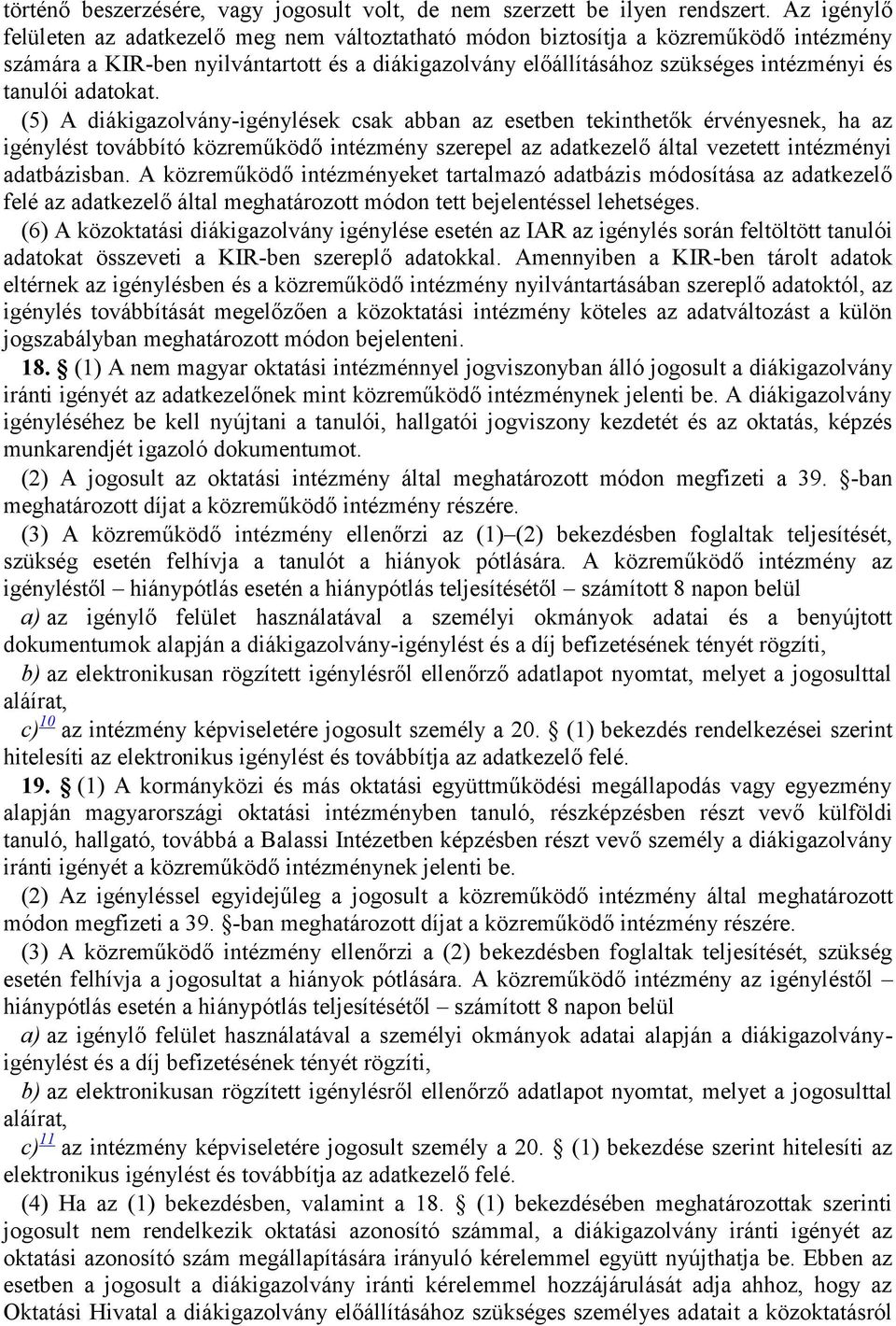 adatokat. (5) A diákigazolvány-igénylések csak abban az esetben tekinthetők érvényesnek, ha az igénylést továbbító közreműködő intézmény szerepel az adatkezelő által vezetett intézményi adatbázisban.