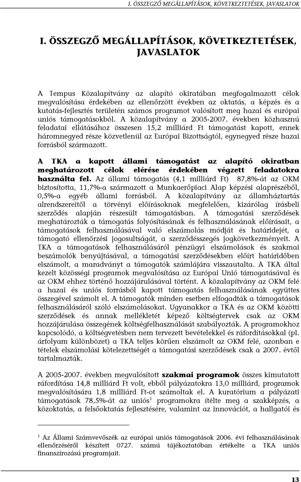 kutatás-fejlesztés területén számos programot valósított meg hazai és európai uniós támogatásokból. A közalapítvány a 2005-2007.