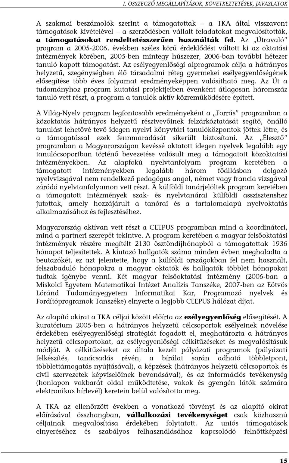 években széles körű érdeklődést váltott ki az oktatási intézmények körében, 2005-ben mintegy húszezer, 2006-ban további hétezer tanuló kapott támogatást.