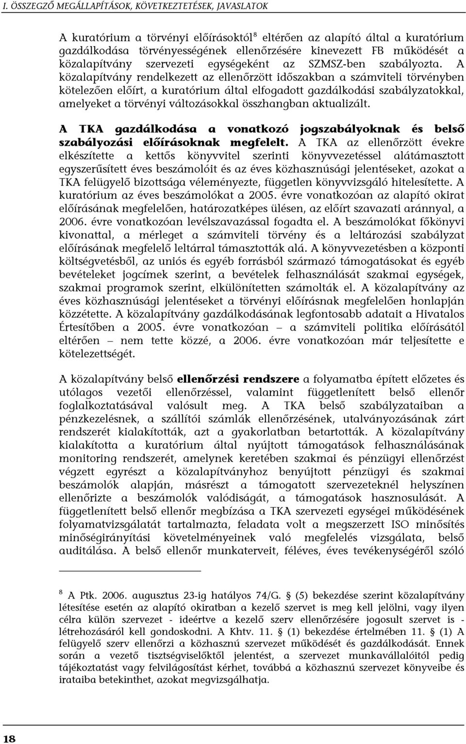 A közalapítvány rendelkezett az ellenőrzött időszakban a számviteli törvényben kötelezően előírt, a kuratórium által elfogadott gazdálkodási szabályzatokkal, amelyeket a törvényi változásokkal