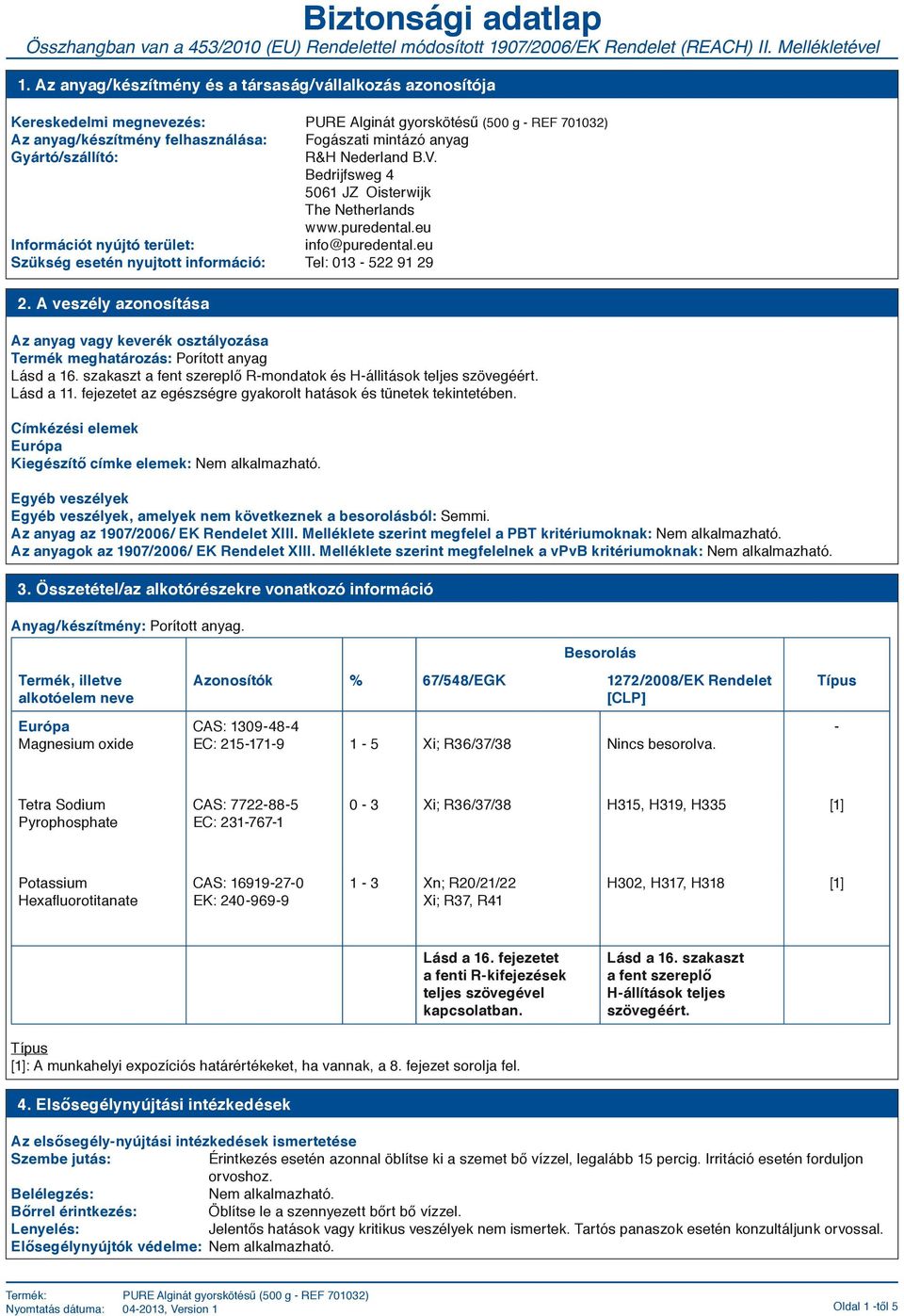 eu Szükség esetén nyujtott információ: Tel: 013-522 91 29 2. A veszély azonosítása Az anyag vagy keverék osztályozása Termék meghatározás: Porított anyag Lásd a 16.