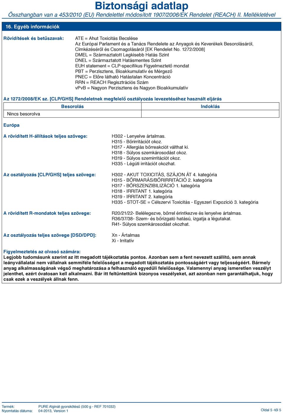 = Előre látható Hatástalan Koncentráció RRN = REACH Regisztrációs Szám vpvb = Nagyon Perzisztens és Nagyon Bioakkumulatív Az 1272/2008/EK sz.