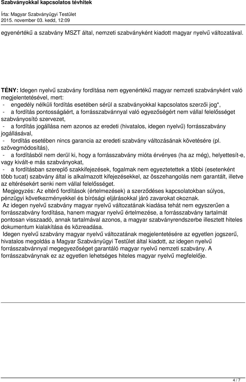 a fordítás pontosságáért, a forrásszabvánnyal való egyezőségért nem vállal felelősséget szabványosító szervezet, - a fordítás jogállása nem azonos az eredeti (hivatalos, idegen nyelvű) forrásszabvány