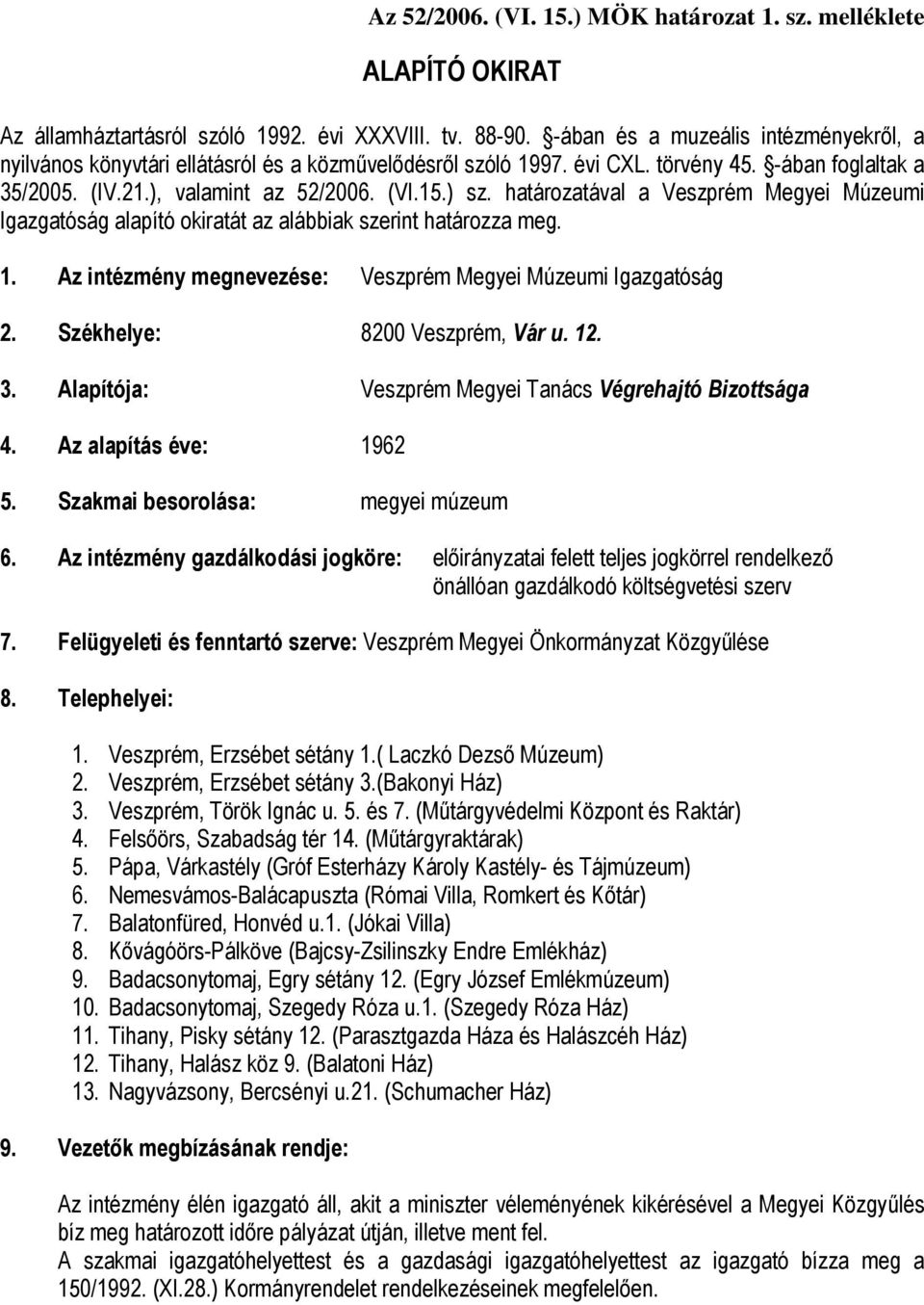 határozatával a Veszprém Megyei Múzeumi Igazgatóság alapító okiratát az alábbiak szerint határozza meg. 1. Az intézmény megnevezése: Veszprém Megyei Múzeumi Igazgatóság 2.