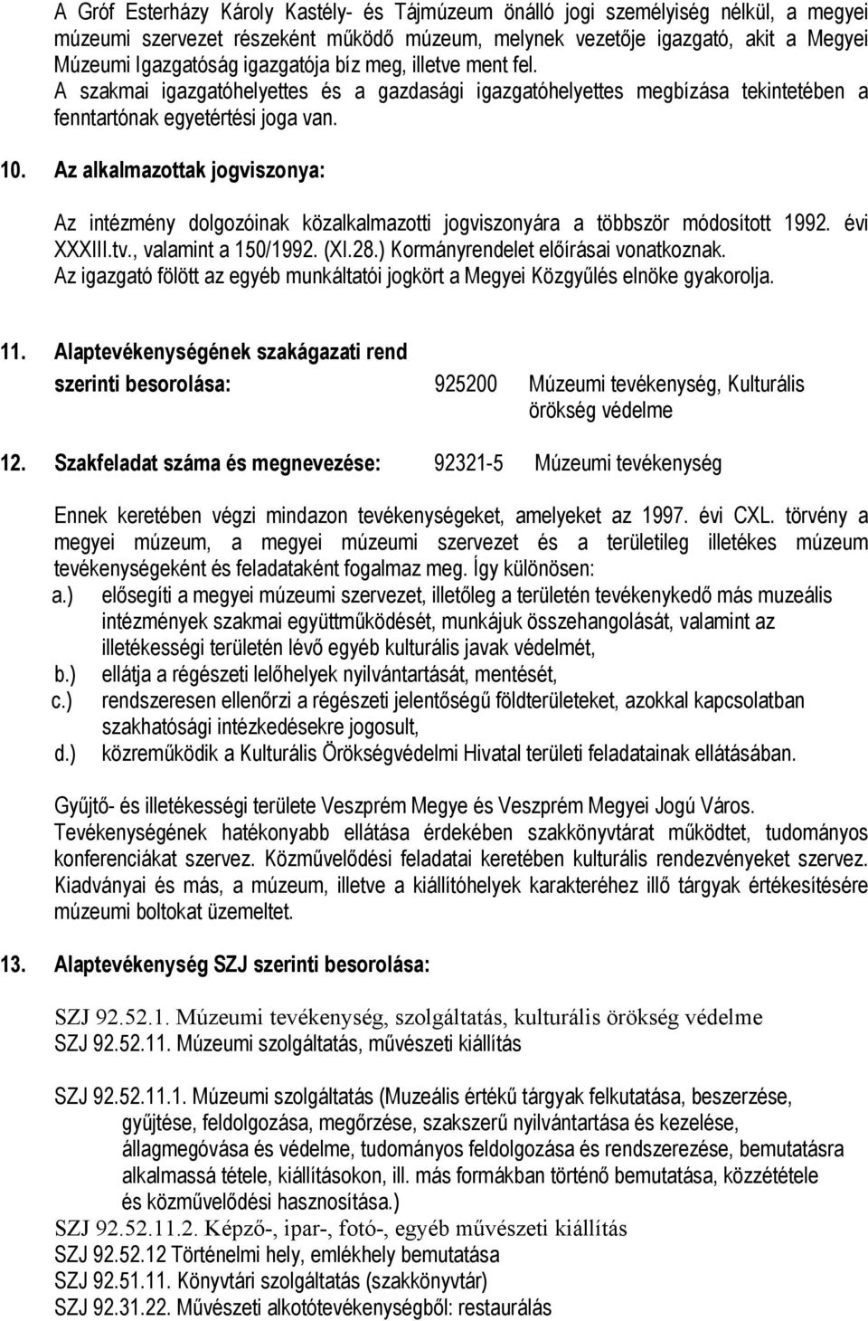 Az alkalmazottak jogviszonya: Az intézmény dolgozóinak közalkalmazotti jogviszonyára a többször módosított 1992. évi XXXIII.tv., valamint a 150/1992. (XI.28.) Kormányrendelet előírásai vonatkoznak.